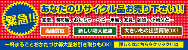 緊急！！あなたのリサイクル品お売り下さい!!