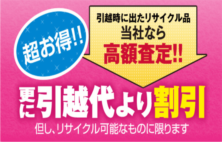 超お得!!引っ越し時に出たリサイクル品当社なら高額査定 更に引越し代より割引 ただしリサイクル可能なものに